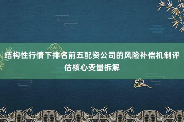 结构性行情下排名前五配资公司的风险补偿机制评估核心变量拆解