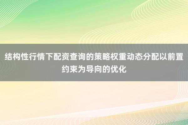 结构性行情下配资查询的策略权重动态分配以前置约束为导向的优化