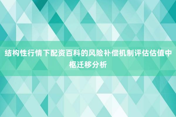 结构性行情下配资百科的风险补偿机制评估估值中枢迁移分析