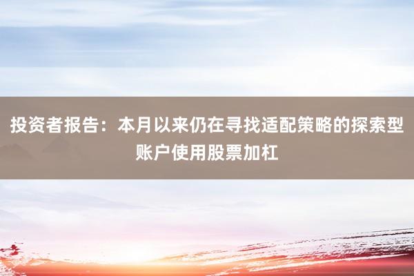 投资者报告：本月以来仍在寻找适配策略的探索型账户使用股票加杠