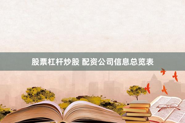股票杠杆炒股 配资公司信息总览表